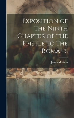 Exposition of the Ninth Chapter of the Epistle to the Romans by Morison, James