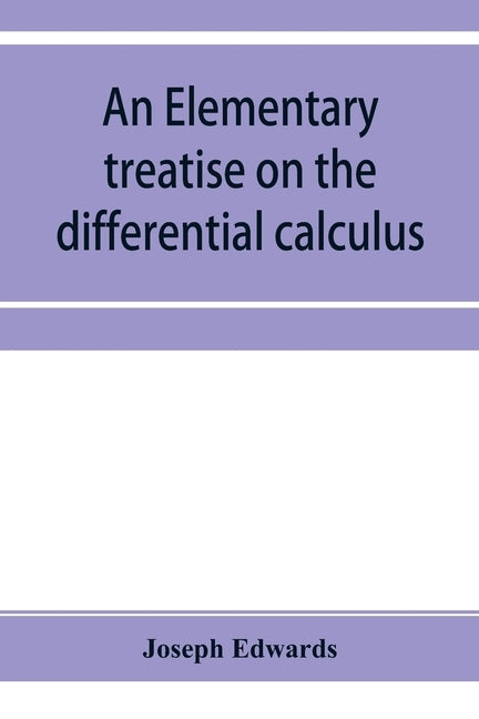 An elementary treatise on the differential calculus, with applications and numerous examples by Edwards, Joseph