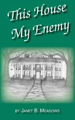 This House My Enemy by Meadows, Janet B.