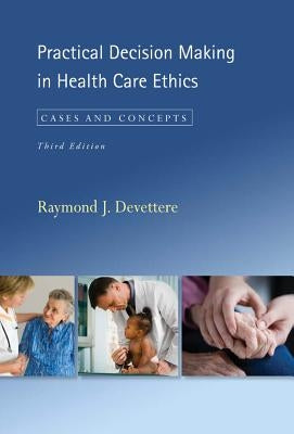 Practical Decision Making in Health Care Ethics: Cases and Concepts, Third Edition by Devettere, Raymond J.
