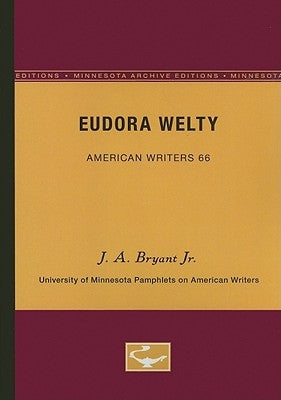 Eudora Welty - American Writers 66: University of Minnesota Pamphlets on American Writers by Bryant, J. A., Jr.