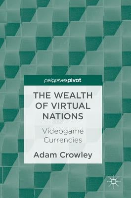 The Wealth of Virtual Nations: Videogame Currencies by Crowley, Adam