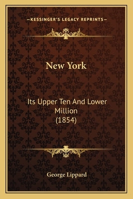 New York: Its Upper Ten And Lower Million (1854) by Lippard, George
