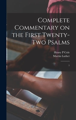 Complete Commentary on the First Twenty-two Psalms: 1 by Luther, Martin