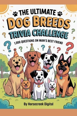 The Ultimate Dog Breeds Trivia Challenge: 1,000 Questions on Man's Best Friend by Digital, Horsecreek