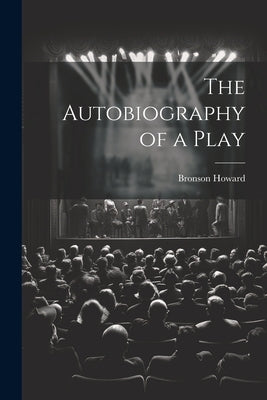 The Autobiography of a Play by Howard, Bronson