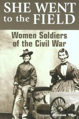 She Went to the Field: Women Soldiers of the Civil War, First Edition by Tsui, Bonnie