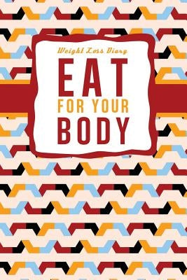 Weight Loss Diary: Eat For Your Body by Publishing, Chiquita