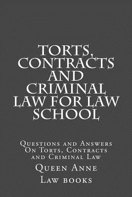 Torts, Contracts and Criminal Law for Law School: Questions and Answers On Torts, Contracts and Criminal Law by Law Books, Queen Anne