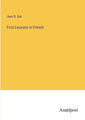 First Lessons in French by Sue, Jean B.