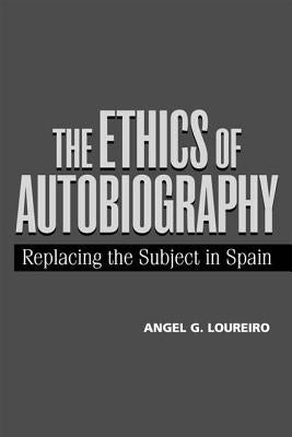 The Ethics of Autobiography: French Women Writers at the Fin de Siecle by Loureiro, Angel G.