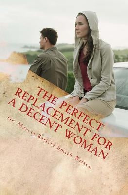 The Perfect Replacement for a Decent Woman by Wilson, Marcia Batiste Smith