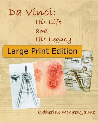 Da Vinci: His Life and His Legacy: {Large Print Edition} by Jaime, Catherine McGrew