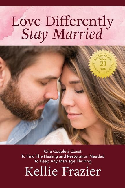 Love Differently - Stay Married: One Couple's Quest To Find Healing And Restoration Needed To Keep Any Marriage Thriving by Frazier, Kellie