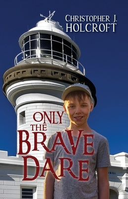 Only the Brave Dare by Holcroft, Christopher J.