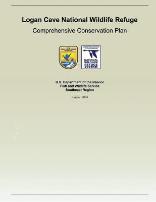 Logan Cave National Wildlife Refuge: Comprehensive Conservation Plan by U S Fish & Wildlife Service