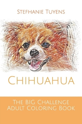 The BIG Challenge Adult Coloring Book: Chihuahua by Tuyens, Stefhanie