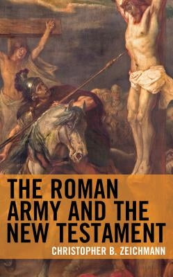 The Roman Army and the New Testament by Zeichmann, Christopher B.