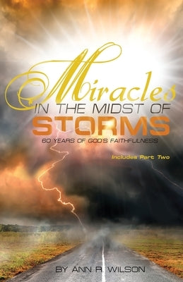 Miracles in the Midst of Storms: 60 years of God's Faithfulness by Wilson, Ann R.
