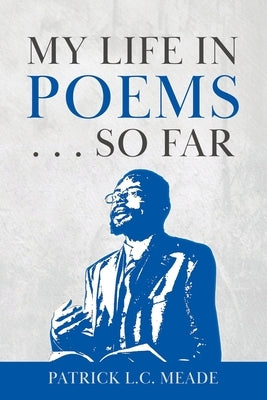 My Life in Poems . . . So Far by Meade, Patrick L. C.