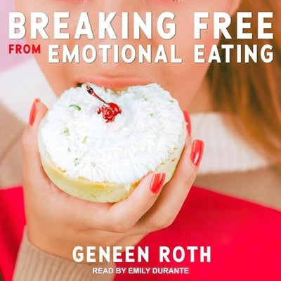 Breaking Free from Emotional Eating by Roth, Geneen