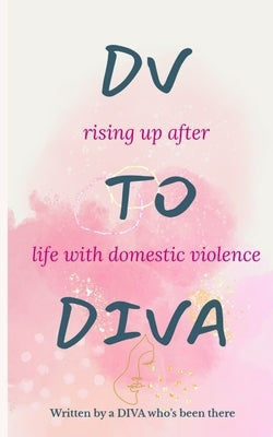 DV to DIVA: rising up after life with domestic violence by Kulow, L. J.