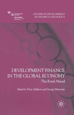 Development Finance in the Global Economy: The Road Ahead by Addison, T.