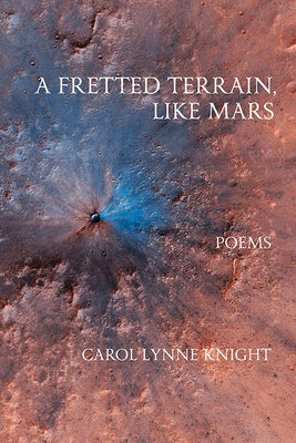 A Fretted Terrain, Like Mars by Knight, Carol Lynne