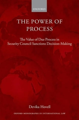 The Power of Process: The Value of Due Process in Security Council Sanctions Decision-Making by Hovell, Devika