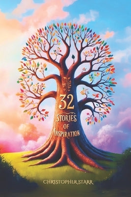 32 Short Inspiring Stories: A Collection of Moral, Motivational and Inspiration Tales to Uplift and Inspire. by Starr, Christopher