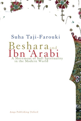 Beshara and Ibn 'Arabi: A Movement of Sufi Spirituality in the Modern World by Taji-Farouki, Suha