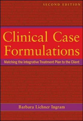 Clinical Case Formulations: Matching the Integrative Treatment Plan to the Client by Ingram, Barbara Lichner