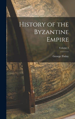 History of the Byzantine Empire; Volume 2 by Finlay, George