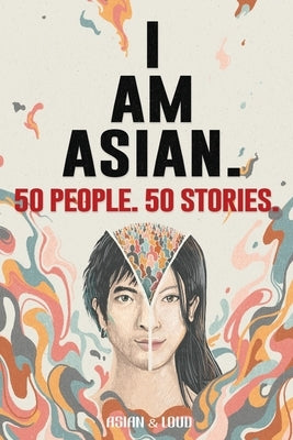 50 People. 50 Stories. I AM ASIAN. by Wang, Kevin