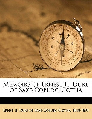 Memoirs of Ernest II, Duke of Saxe-Coburg-Gotha Volume 1 by Ernst II, Duke Of Saxe
