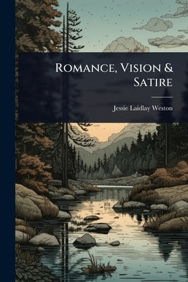 Romance, Vision & Satire by Weston, Jessie Laidlay