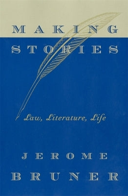 Making Stories: Law, Literature, Life by Bruner, Jerome