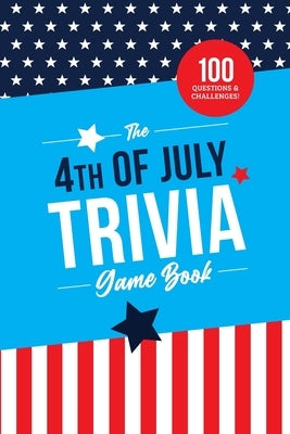 The 4th of July Trivia Game Book: 100 Questions About America's Most Patriotic Holiday by Zimmers, Jenine