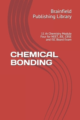 Chemical Bonding: 11 th Chemistry Module Four for NEET, JEE, CBSE and ISC Board Exam by Library, Brainfield Publishing