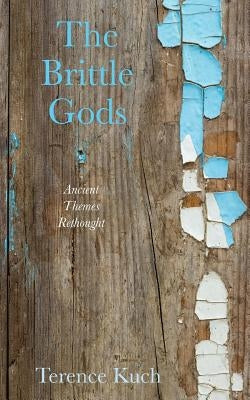 The Brittle Gods: Ancient Themes Rethought by Kuch, Terence