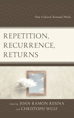 Repetition, Recurrence, Returns: How Cultural Renewal Works by Ramon Resina, Joan