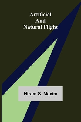 Artificial and Natural Flight by S. Maxim, Hiram