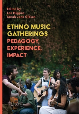 Ethno Music Gatherings: Pedagogy, Experience, Impact by Higgins, Lee