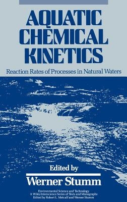 Aquatic Chemical Kinetics: Reaction Rates of Processes in Natural Waters by Stumm, Werner