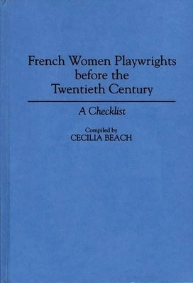 French Women Playwrights Before the Twentieth Century: A Checklist by Beach, Cecilia