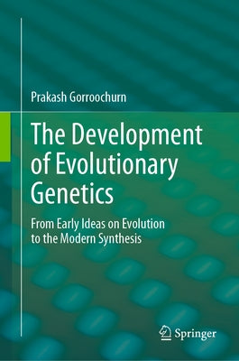 The Development of Evolutionary Genetics: From Early Ideas on Evolution to the Modern Synthesis by Gorroochurn, Prakash