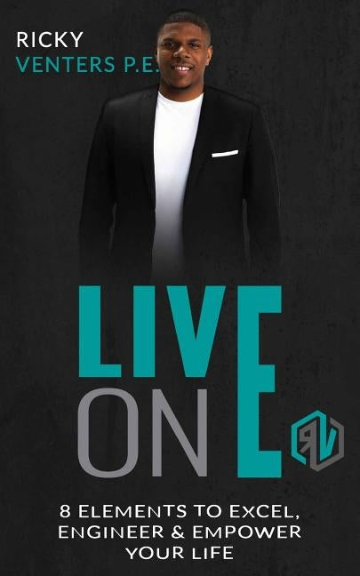 LIVE On E: 8 Elements To Excel, Engineer & Empower Your Life by Venters, Ricky D.