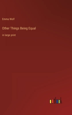 Other Things Being Equal: in large print by Wolf, Emma