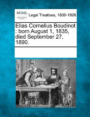Elias Cornelius Boudinot: Born August 1, 1835, Died September 27, 1890. by Multiple Contributors