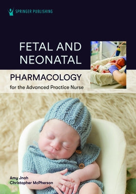 Fetal and Neonatal Pharmacology for the Advanced Practice Nurse by Jnah, Amy